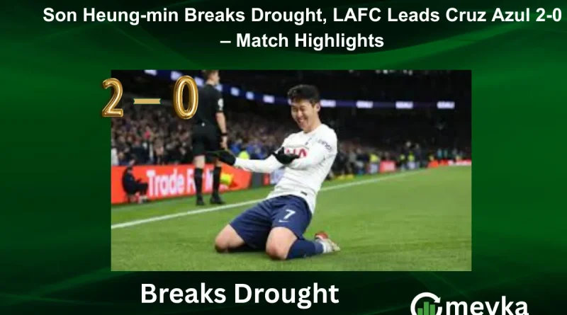 Son Heung-min Breaks Drought, LAFC Leads Cruz Azul 2-0 – Match Highlights