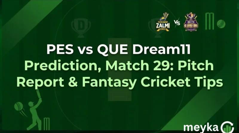 PES vs QUE Dream11 Prediction, Match 29: Pitch Report & Fantasy Cricket Tips