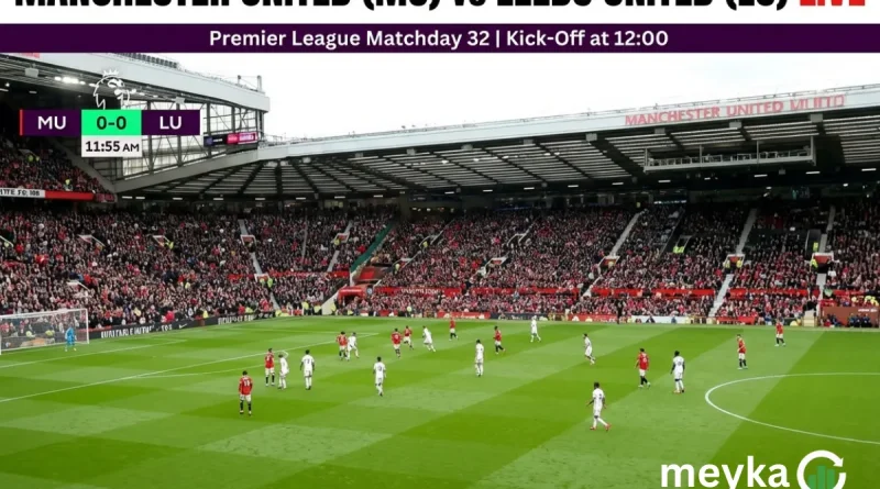 Manchester United (MU) vs Leeds United (LU) Live: Premier League Matchday 32 Kick-Off at 12:00