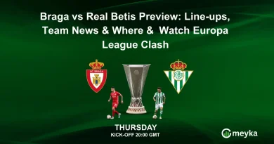 Braga vs Real Betis Preview: Line-ups, Team News & Where to Watch Europa League Clash