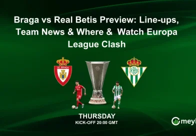 Braga vs Real Betis Preview: Line-ups, Team News & Where to Watch Europa League Clash
