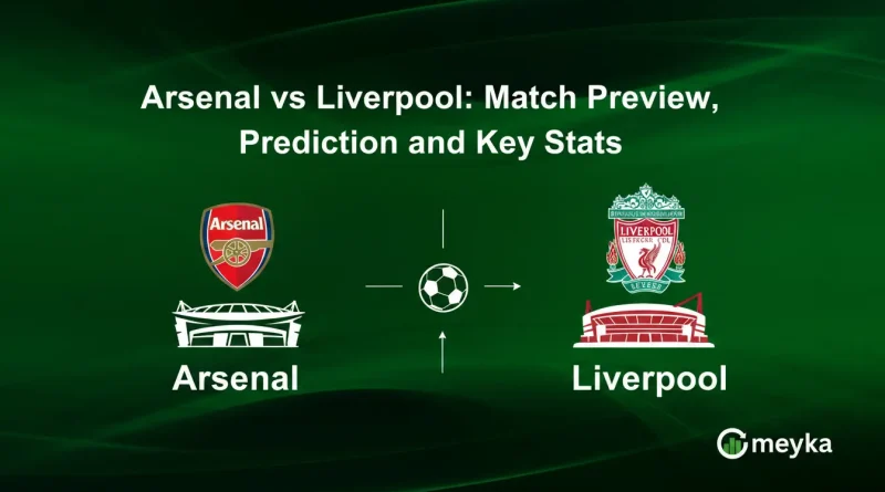 Arsenal vs Liverpool: Match Preview, Prediction and Key Stats