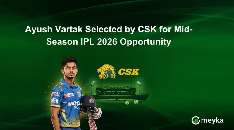Ayush vartak Selected by CSK for Mid-Season IPL 2026 Opportunity
