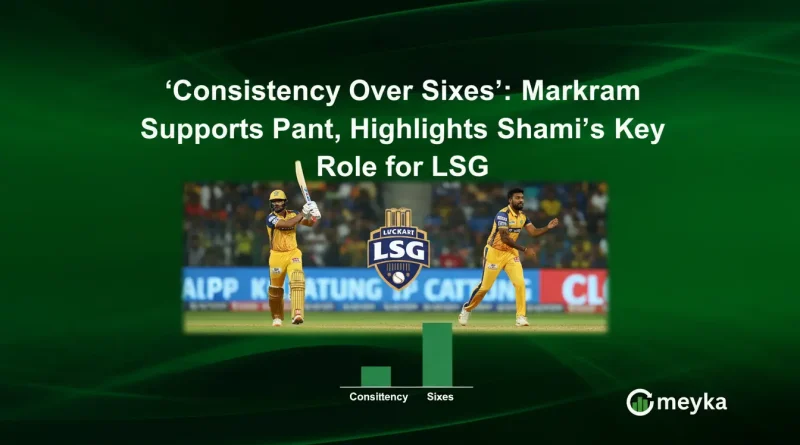 ‘Consistency Over Sixes’: Markram Supports Pant, Highlights Shami’s Key Role for LSG