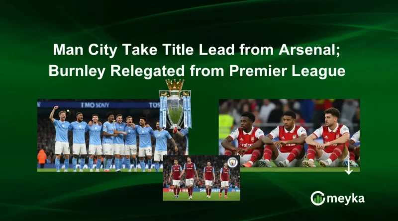 Man City Take Title Lead from Arsenal; Burnley Relegated from Premier League