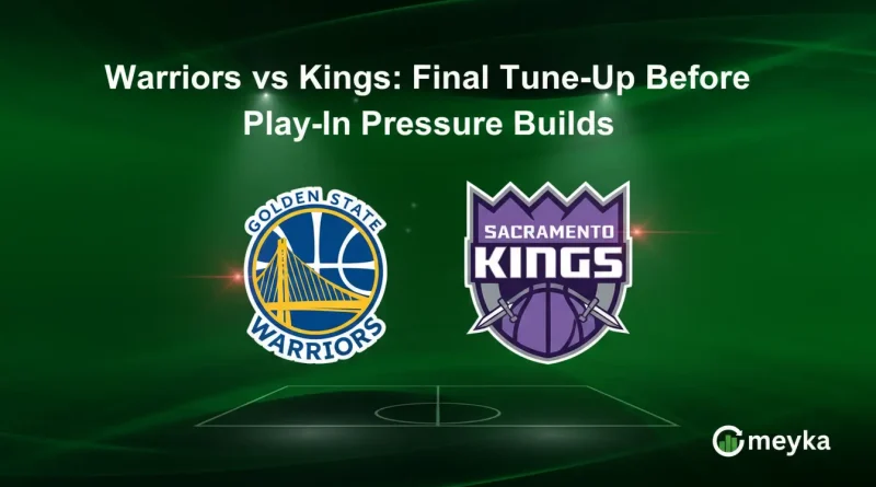 Warriors vs Kings: Final Tune-Up Before Play-In Pressure Builds