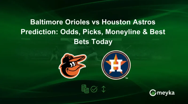 Baltimore Orioles vs Houston Astros Prediction: Odds, Picks, Moneyline & Best Bets Today