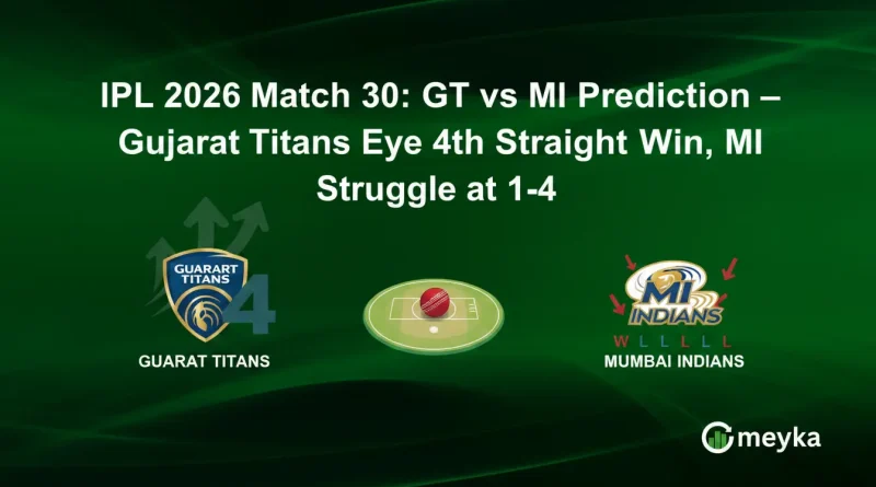 IPL 2026 Match 30: GT vs MI Prediction – Gujarat Titans Eye 4th Straight Win, MI Struggle at 1-4