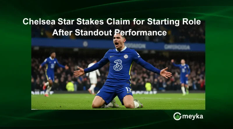 Chelsea Star Stakes Claim for Starting Role After Standout Performance