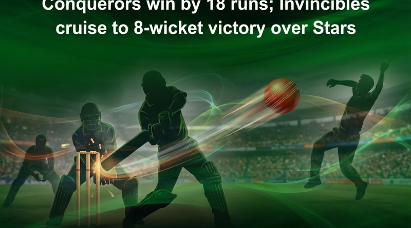 Conquerors win by 18 runs; Invincibles cruise to 8-wicket victory over Stars