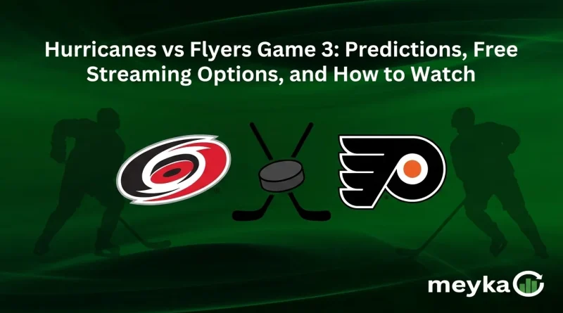 Hurricanes vs Flyers Game 3: Predictions, Free Streaming Options, and How to Watch