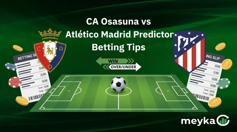 CA Osasuna vs Atlético Madrid Prediction and Best Betting Tips