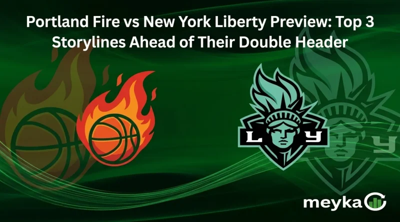 Portland Fire vs New York Liberty Preview: Top 3 Storylines Ahead of Their Double Header