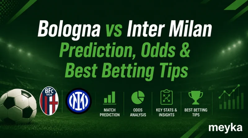Bologna vs Inter Milan Prediction, Odds & Best Betting Tips