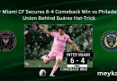 Inter Miami CF Secures 6-4 Comeback Win vs Philadelphia Union Behind Suárez Hat-Trick