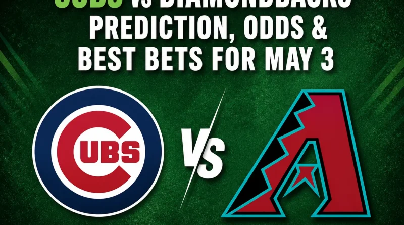Cubs vs Diamondbacks Prediction, Odds & Best Bets for May 3