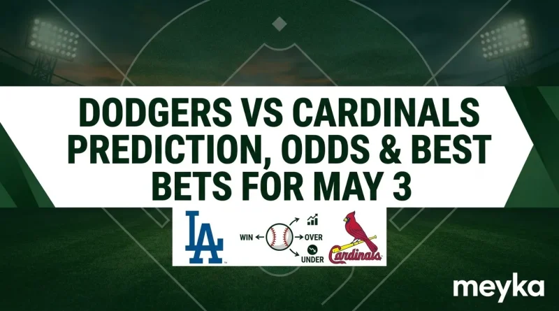 Dodgers vs Cardinals Prediction, Odds & Best Bets for May 3