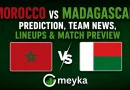 Morocco vs Madagascar Prediction, Team News, Lineups & Match Preview