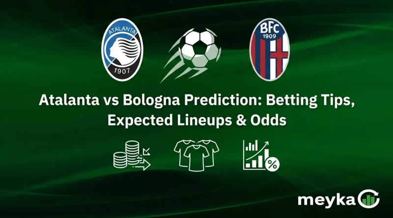 Atalanta vs Bologna Prediction: Betting Tips, Expected Lineups & Odds