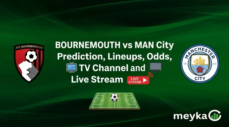 Bournemouth vs Man City Prediction, Lineups, Odds, TV Channel and Live Stream